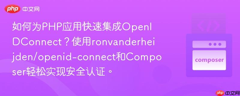 如何为PHP应用快速集成OpenIDConnect?使用ronvanderheijden/openid-connect和Composer轻松实现安全认证。