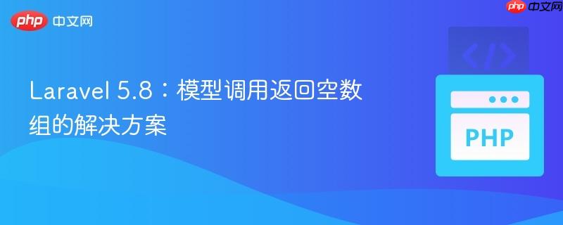 laravel 5.8:模型调用返回空数组的解决方案