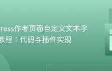 WordPress作者页面自定义文本字段扩展教程:代码与插件实现