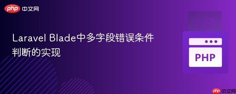 Laravel Blade中多字段错误条件判断的实现