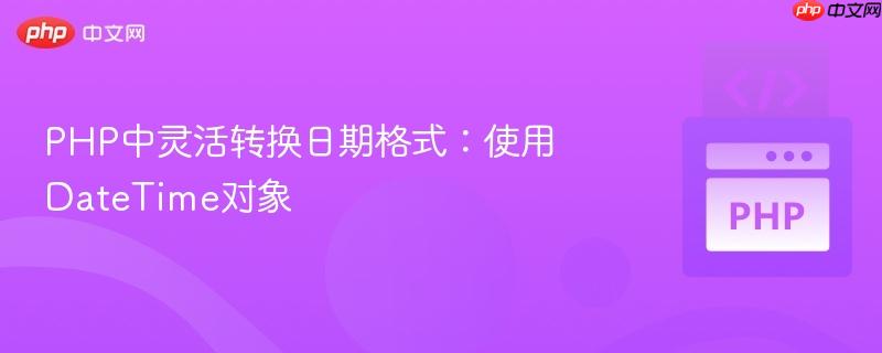 PHP中灵活转换日期格式:使用DateTime对象