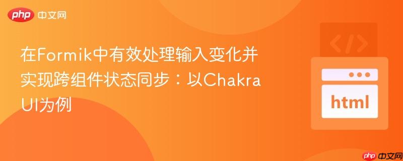 在Formik中有效处理输入变化并实现跨组件状态同步:以Chakra UI为例