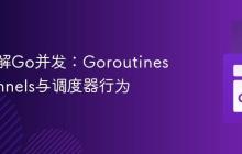 深入理解Go并发:Goroutines、Channels与调度器行为