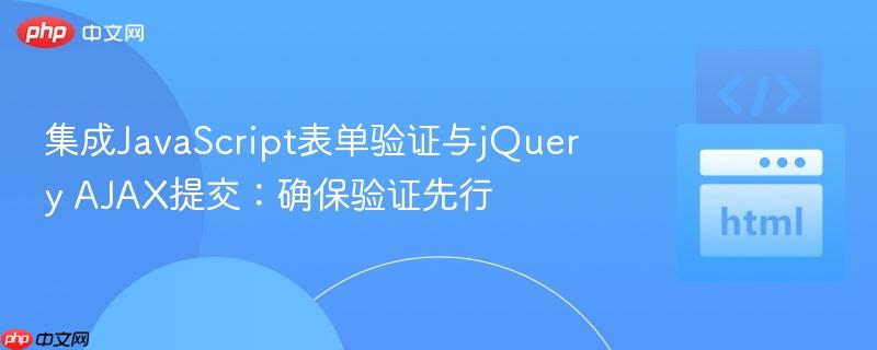 集成JavaScript表单验证与jQuery AJAX提交:确保验证先行
