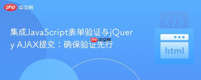 集成JavaScript表单验证与jQuery AJAX提交：确保验证先行
