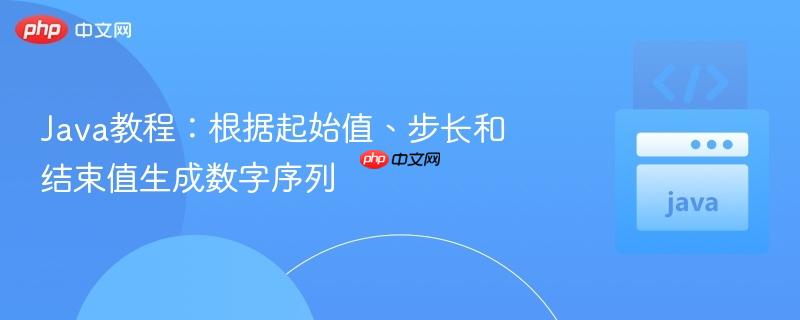 java教程：根据起始值、步长和结束值生成数字序列