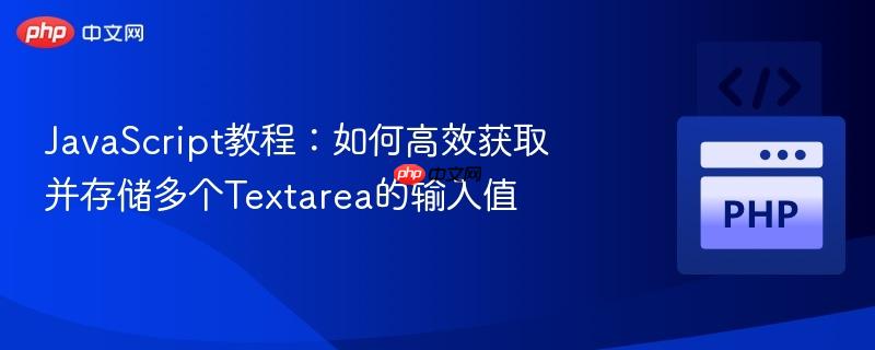 JavaScript教程:如何高效获取并存储多个Textarea的输入值