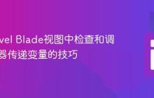 在Laravel Blade视图中检查和调试控制器传递变量的技巧