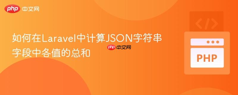如何在Laravel中计算JSON字符串字段中各值的总和
