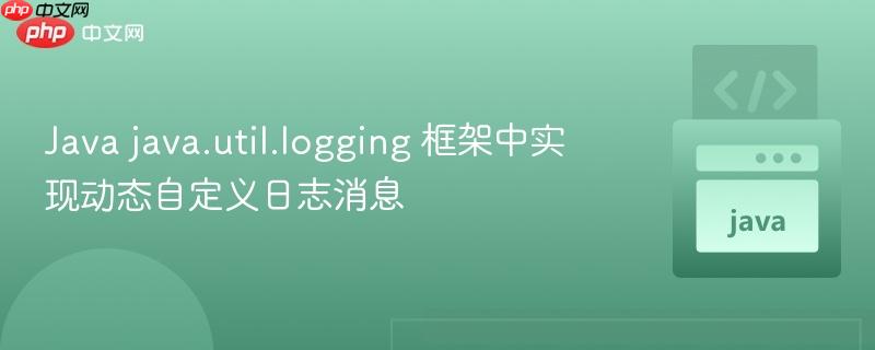 Java java.util.logging 框架中实现动态自定义日志消息
