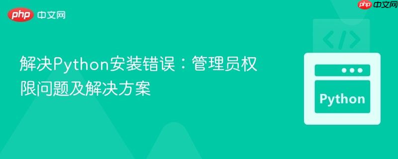 解决Python安装错误:管理员权限问题及解决方案