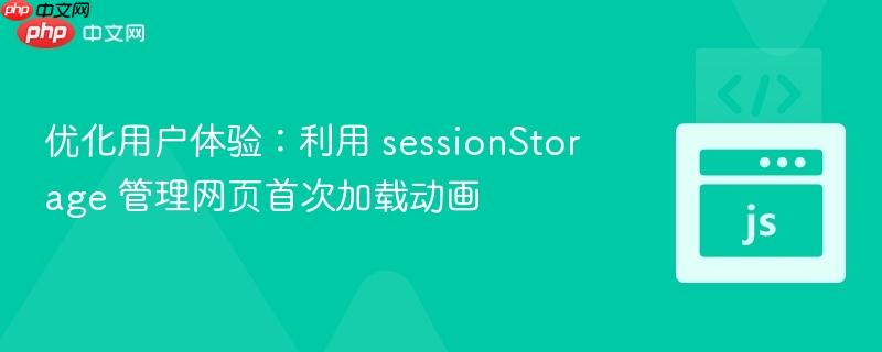 优化用户体验：利用 sessionStorage 管理网页首次加载动画