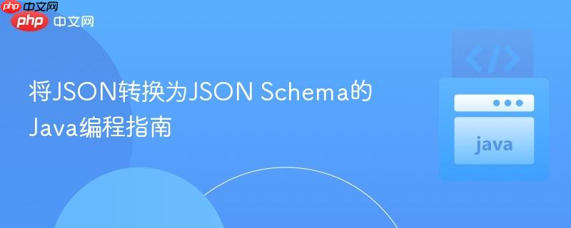 将JSON转换为JSON Schema的Java编程指南 将JSON转换为JSON Schema的Java编程指南