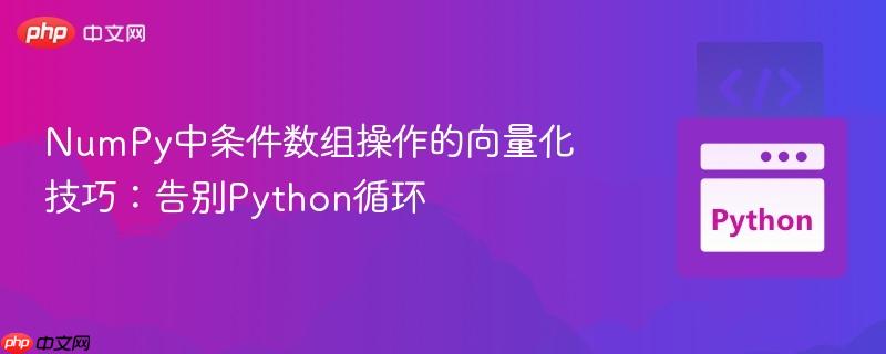 NumPy中条件数组操作的向量化技巧:告别Python循环