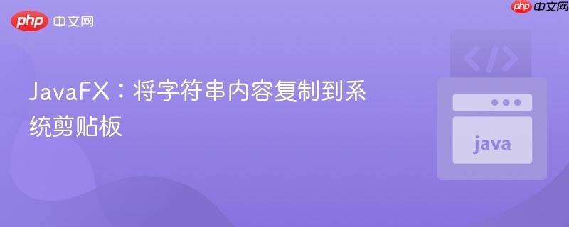 JavaFX:将字符串内容复制到系统剪贴板