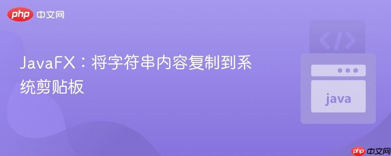 JavaFX:将字符串内容复制到系统剪贴板 JavaFX:将字符串内容复制到系统剪贴板