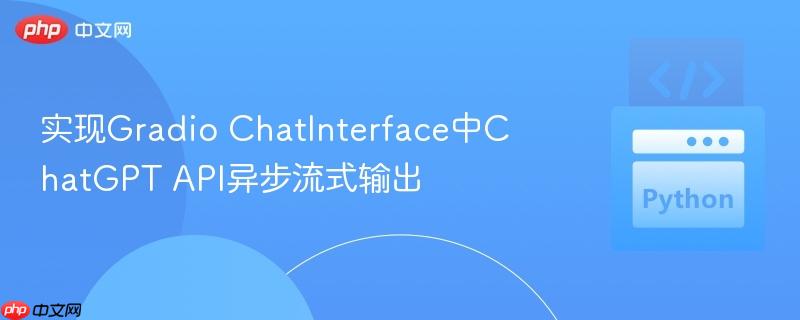 实现gradio chatinterface中chatgpt api异步流式输出