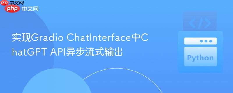 实现Gradio ChatInterface中ChatGPT API异步流式输出
