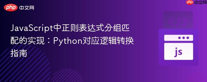 JavaScript中正则表达式分组匹配的实现:Python对应逻辑转换指南