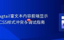 解决Wagtail富文本内容前端显示异常:CSS样式冲突与调试指南