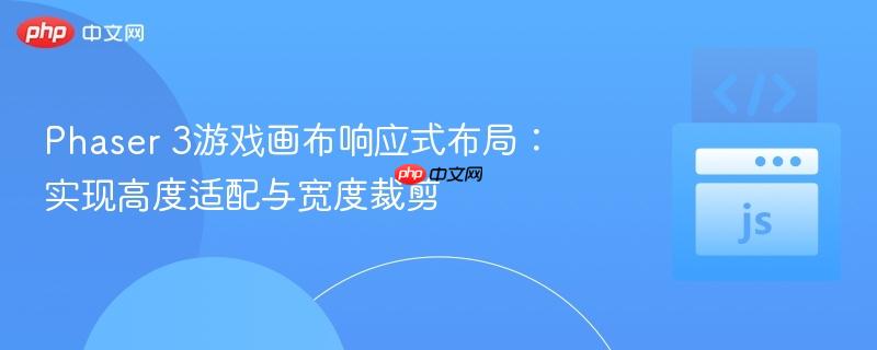 Phaser 3游戏画布响应式布局:实现高度适配与宽度裁剪 Phaser 3游戏画布响应式布局:实现高度适配与宽度裁剪