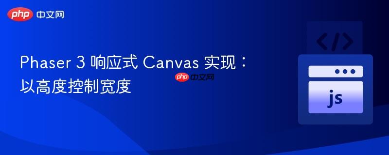 Phaser 3 响应式 Canvas 实现:以高度控制宽度