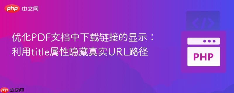 优化PDF文档中下载链接的显示:利用title属性隐藏真实URL路径