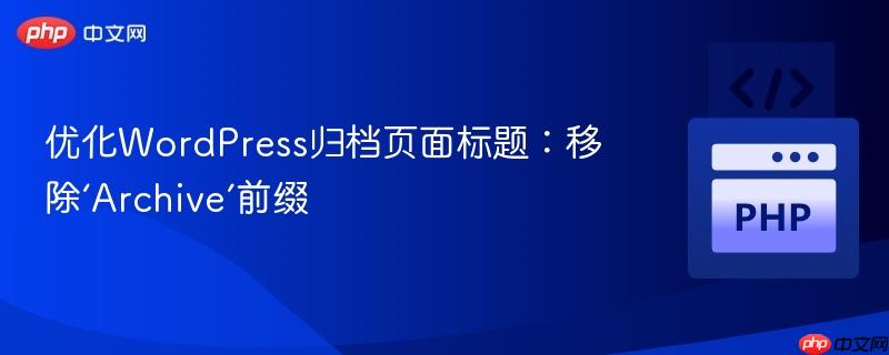 优化WordPress归档页面标题:移除‘Archive’前缀