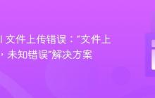 Laravel 文件上传错误：“文件上传失败，未知错误”解决方案