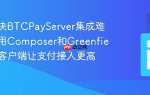 如何解决BTCPayServer集成难题，使用Composer和GreenfieldPHP客户端让支付接入更高效