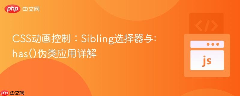 css动画控制:sibling选择器与:has()伪类应用详解