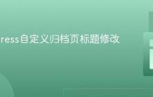WordPress自定义归档页标题修改教程