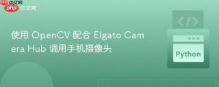 使用 OpenCV 配合 Elgato Camera Hub 调用手机摄像头