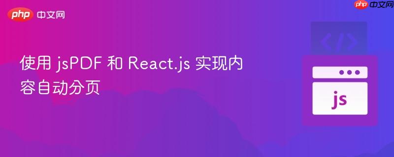 使用 jsPDF 和 React.js 实现内容自动分页