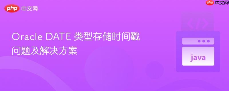 oracle date 类型存储时间戳问题及解决方案