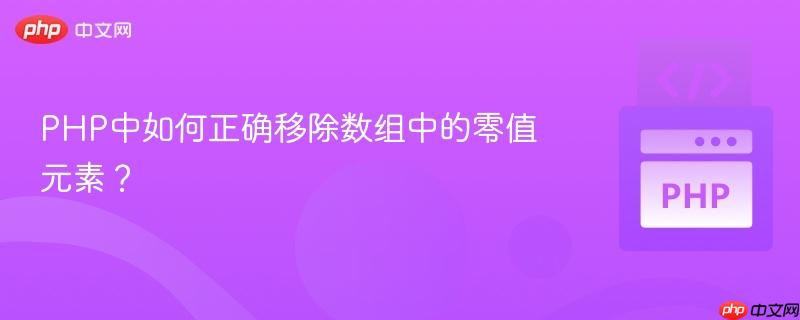 PHP中如何正确移除数组中的零值元素？
