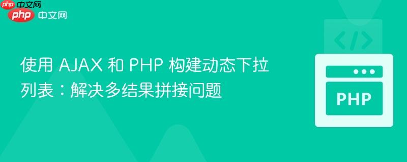 使用 AJAX 和 PHP 构建动态下拉列表:解决多结果拼接问题