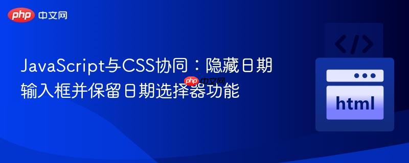 JavaScript与CSS协同：隐藏日期输入框并保留日期选择器功能
