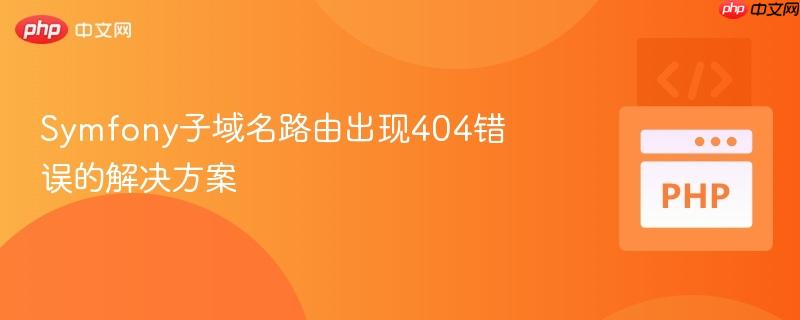 Symfony子域名路由出现404错误的解决方案