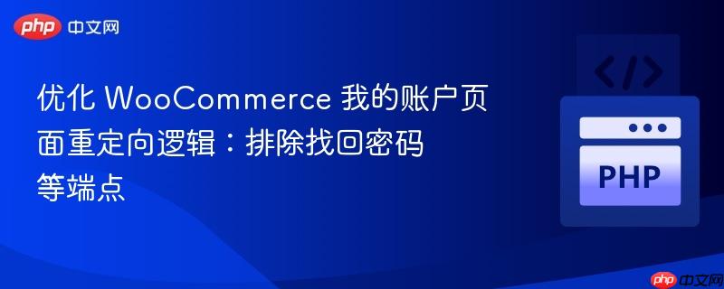 优化 WooCommerce 我的账户页面重定向逻辑:排除找回密码等端点