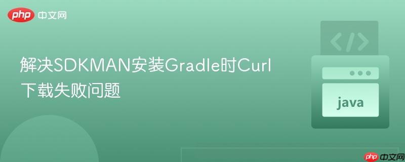 解决SDKMAN安装Gradle时Curl下载失败问题