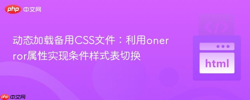 动态加载备用CSS文件:利用onerror属性实现条件样式表切换