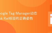 使用Google Tag Manager动态添加Link Rel标签的正确姿势