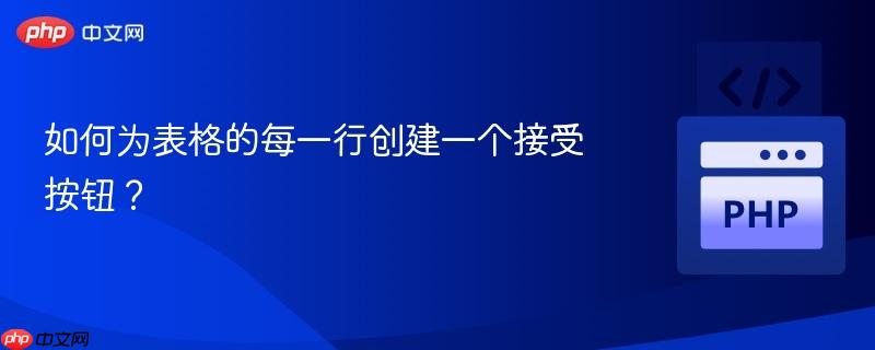 如何为表格的每一行创建一个接受按钮？

