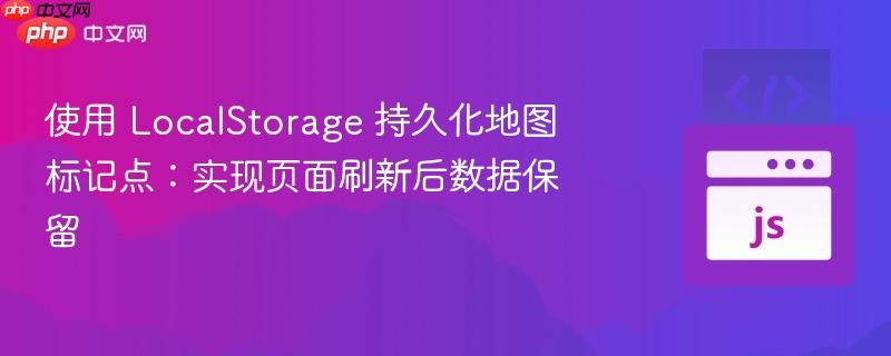 使用 LocalStorage 持久化地图标记点：实现页面刷新后数据保留