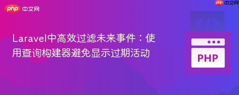 Laravel中高效过滤未来事件:使用查询构建器避免显示过期活动