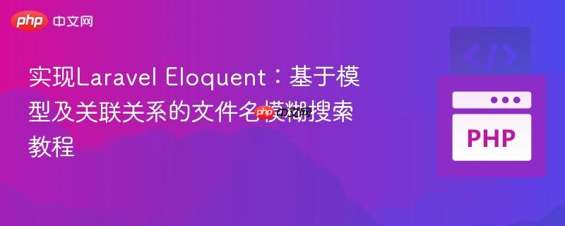 实现laravel eloquent:基于模型及关联关系的文件名模糊搜索教程