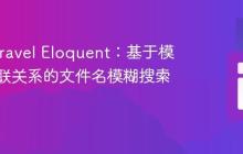 实现Laravel Eloquent:基于模型及关联关系的文件名模糊搜索教程