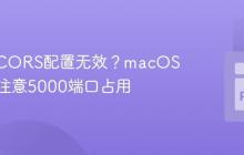 Flask-CORS配置无效?macOS用户请注意5000端口占用