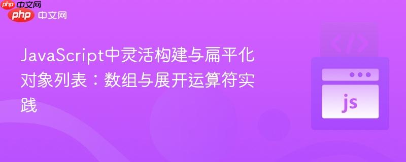 JavaScript中灵活构建与扁平化对象列表:数组与展开运算符实践